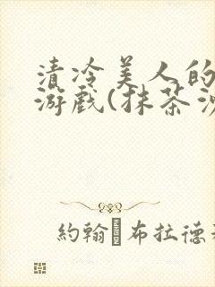 清冷美人的神奇游戏(抹茶沙冰)全文阅读