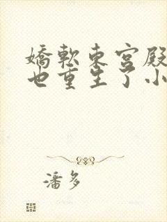 娇软东宫殿下您也重生了小说全文免费阅读