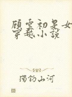 顾云初是女主的穿越小说