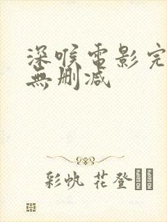 深喉电影完整版无删减