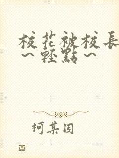 校花被校长～啊～轻点～