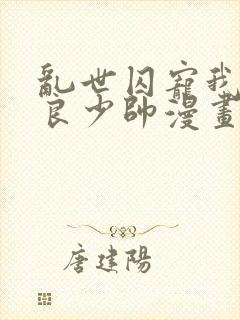 乱世囚宠我的不良少帅漫画免费下拉式六漫画