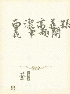 白洁高义孙倩高义 笔趣阁