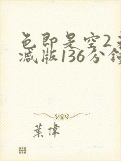 色即是空2未删减版136分钟