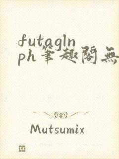 futaglnph笔趣阁无弹窗