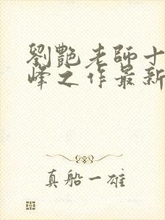 刘艳老师十部巅峰之作最新章节小说