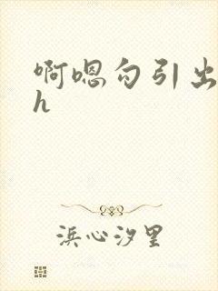 啊嗯勾引出轨高h