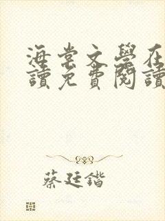 海棠文学在线阅读免费阅读无弹窗