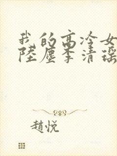 我的高冷女总裁陆尘李清瑶免费阅读