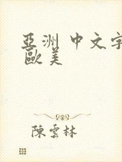 亚洲 中文字幕 欧美