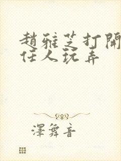 赵雅芝打开双腿任人玩弄封面