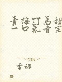 青梅竹马甜宠文一口气看完