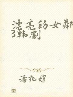 漂亮的女邻居 3韩剧