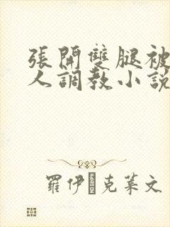 张开双腿被四个人调教小说