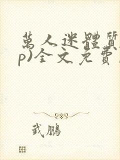 万人迷体质(np)全文免费阅读笔趣阁双男主