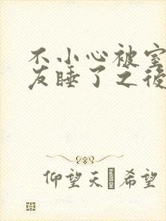 不小心被室友男友睡了之后保温