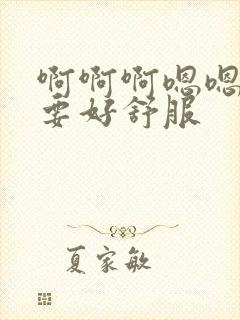 啊啊啊嗯嗯嗯不要好舒服