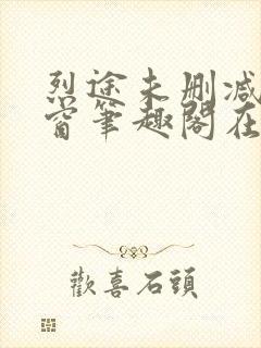 烈途未删减无弹窗笔趣阁在线阅读