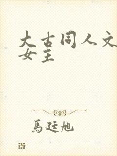 大古同人文原创女主
