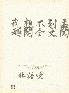 我想不到孟还笔趣阁全文阅读