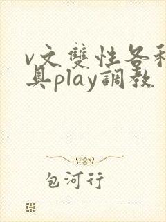 v文双性各种道具play调教