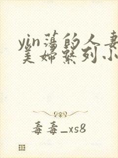 yin荡的人妻美妇系列小说