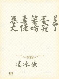 恶毒笨蛋美人被大佬娇宠了免费阅读封面