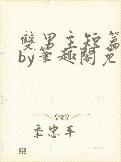 双男主短篇合集by笔趣阁免费阅读