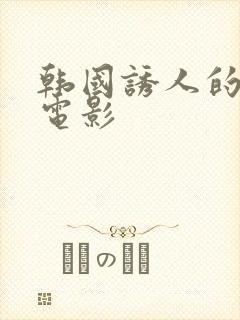 韩国诱人的奶头电影