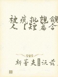 被疯批觊觎的美人【短篇合集】