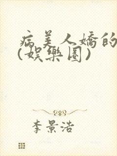 病美人娇的没边(娱乐圈)