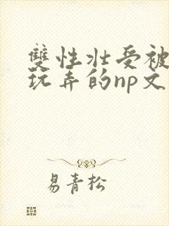双性壮受被多人玩弄的np文
