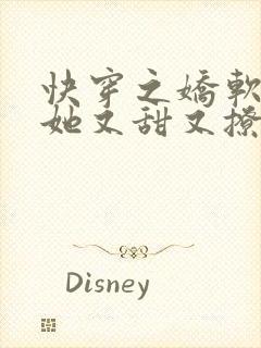 快穿之娇软美人她又甜又撩免费阅读全文