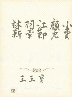 林羽江颜小说最新章节免费阅读