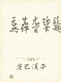 天生尤物苏雪薇无弹窗笔趣阁