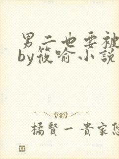 男二也要被炮灰by筱喻小说免费阅读