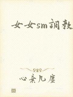 女女sm调教文