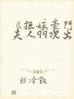 《拒嫁豪门:少夫人99次出逃》