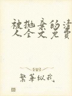 被抛弃的清冷美人全文免费阅读