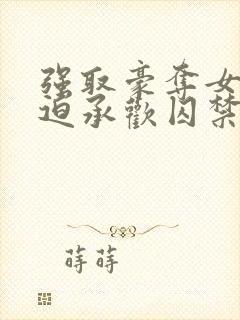 强取豪夺女主被迫承欢囚禁的小说