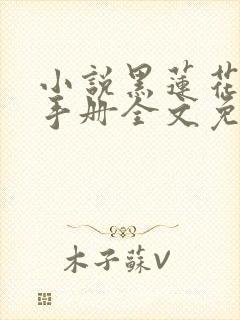 小说黑莲花攻略手册全文免费阅读