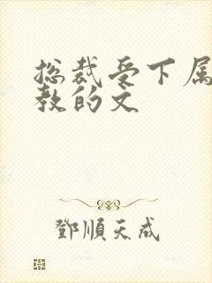 总裁受下属攻调教的文