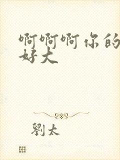 啊啊啊你的奶子好大