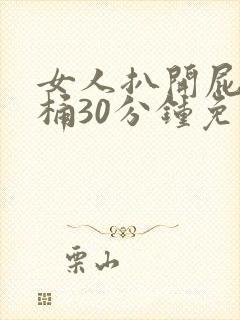 女人扒开屁股爽桶30分钟免费