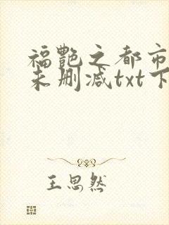 福艳之都市后宫未删减txt下载