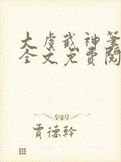 大虞武神笔趣阁全文免费阅读小说封面