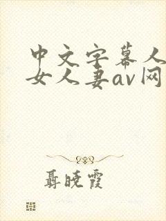 中文字幕人妻熟女人妻av网址