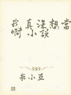 我真没想当反派啊 小说