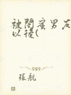 被闺蜜男友上错以后(