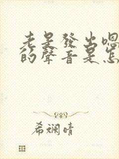 老是发出嗯嗯嗯的声音是怎么回事